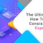 The Ultimate Guide: How To Build A Consistent User Experience