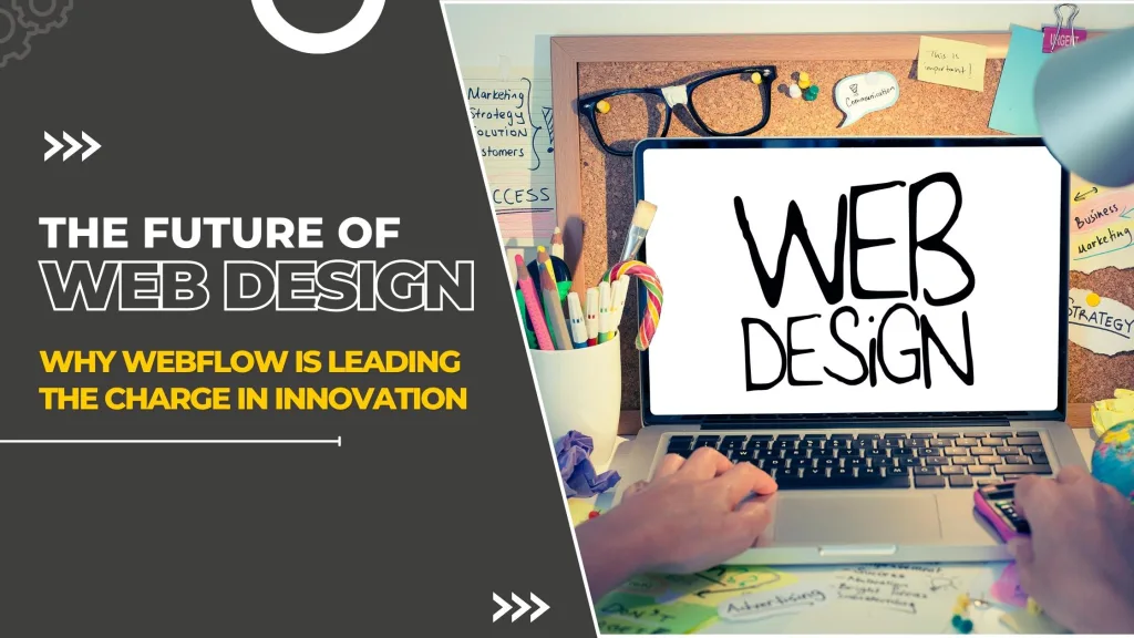 The Future of Web Design: Why Webflow is Leading the Charge in Innovation