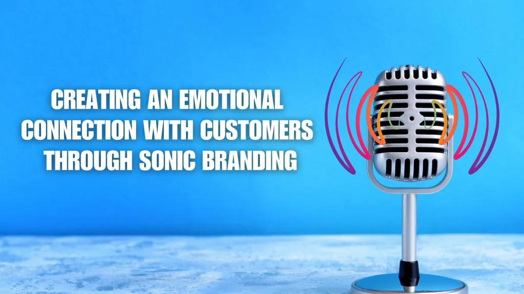 Creating an Emotional Connection with Customers Through Sonic Branding