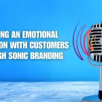 Creating an Emotional Connection with Customers Through Sonic Branding