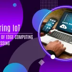 Empowering IoT: The Evolution of Edge Computing in Data Processing