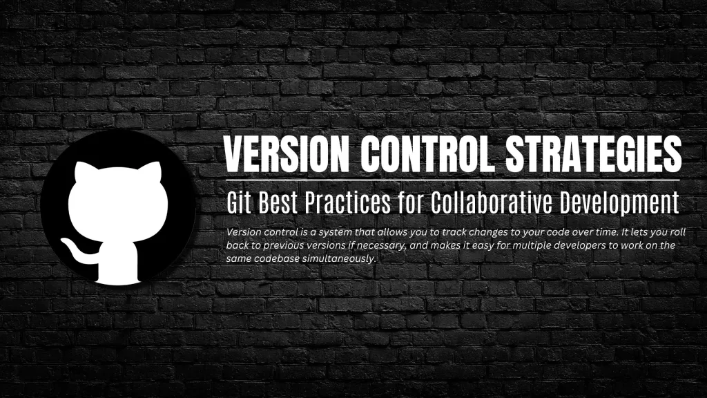 Version Control Strategies: Git Best Practices for Collaborative Development