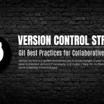 Version Control Strategies: Git Best Practices for Collaborative Development