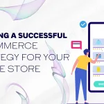 Creating a Successful E-commerce Strategy for Your Online Store