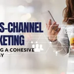 Cross-Channel Marketing: Creating a Cohesive Strategy