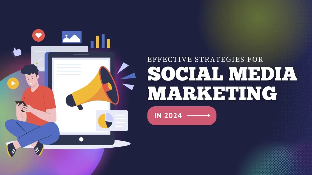 Effective Strategies for Social Media Marketing in 2024