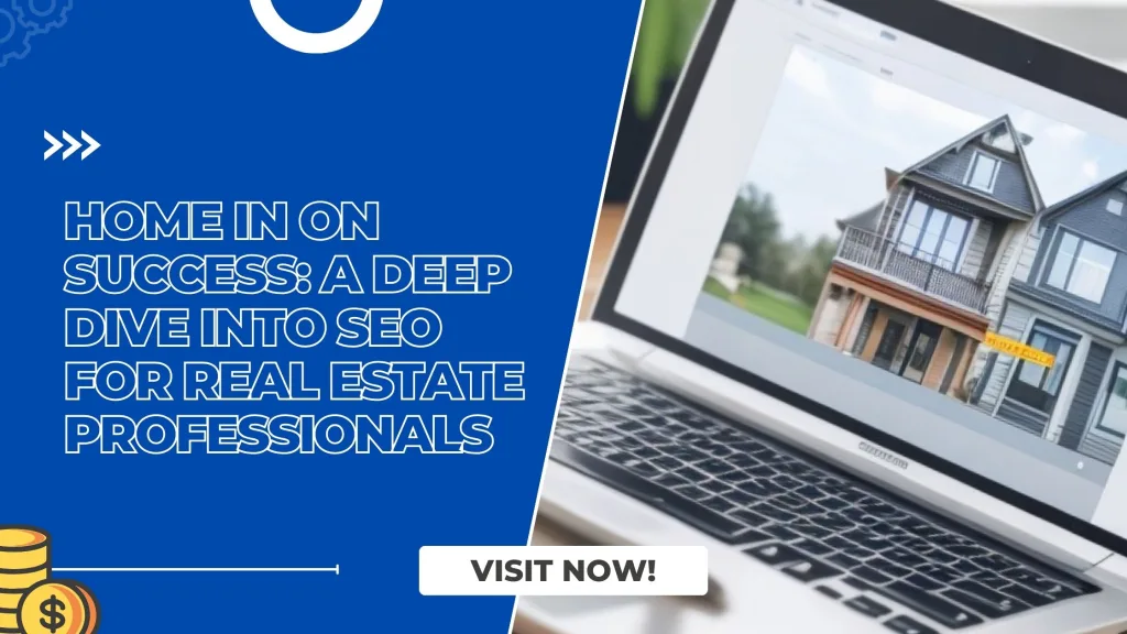 Home in on Success A Deep Dive into SEO for Real Estate Professionals