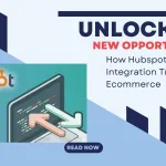 Unlocking New Opportunities: How Hubspot API Integration Transforms Ecommerce