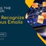 Spotting The Red Flags: How to Recognize Malicious Emails