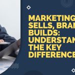 Marketing Sells, Branding Builds: Understanding the Key Differences